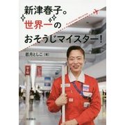 新津春子。世界一のおそうじマイスター!(ノンフィクション・生きるチカラ〈22〉) [全集叢書]
