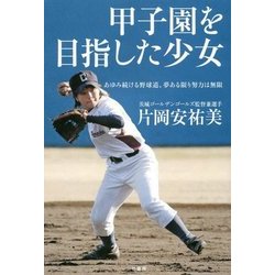 甲子園を目指した少女―あゆみ続ける野球道、夢ある限り努力は無限 [単行本]