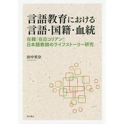 言語教育における言語・国籍・血統―在韓「在日コリアン」日本語教師のライフストーリー研究 [単行本]