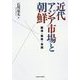 近代アジア市場と朝鮮―開港・華商・帝国 [単行本]