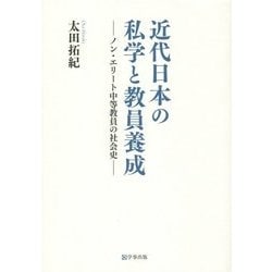 近代日本の私学と教員養成―ノン・エリート中等教員の社会史 [単行本]