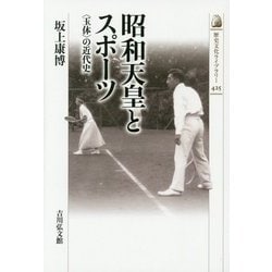 昭和天皇とスポーツ―"玉体"の近代史(歴史文化ライブラリー) [全集叢書]