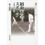 昭和天皇とスポーツ―"玉体"の近代史(歴史文化ライブラリー) [全集叢書]