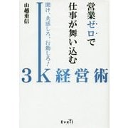 営業ゼロで仕事が舞い込む3K経営術―聞け、共感しろ、行動しろ! [単行本]