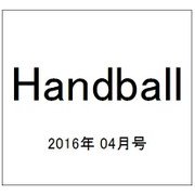 Handball (ハンドボール) 2016年 04月号 [雑誌]