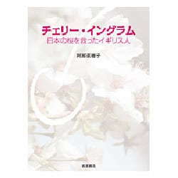 チェリー・イングラム 日本の桜を救ったイギリス人／阿部菜穂子(著者)