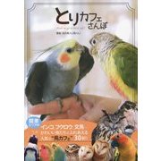 とりカフェさんぽ―鳥くんが行く、鳥とふれあえる関東エリアの「とりカフェ」30軒! [単行本]
