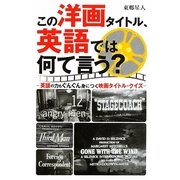 この洋画タイトル、英語では何て言う?―英語の力もぐんぐん身につく映画タイトル・クイズ [単行本]