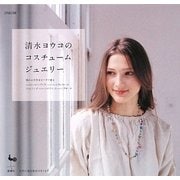 清水ヨウコのコスチュームジュエリー―憧れの天然石ビーズで作るネックレス、ブレスレット、リング、ピアス、ブローチ [単行本]