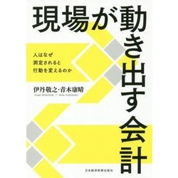 現場が動き出す会計―人はなぜ測定されると行動を変えるのか [単行本]