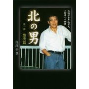 北の男〈第1部〉激流篇―北海道出身快男児小柳昌之の物語 [単行本]