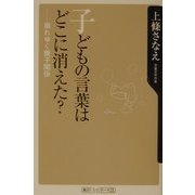 子どもの言葉はどこに消えた?―崩れゆく親子関係(角川oneテーマ21) [新書]