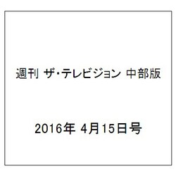 週刊 ザ・テレビジョン 中部版 2016年 4/15号 [雑誌]