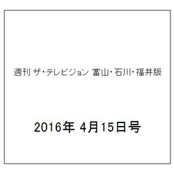 週刊 ザ・テレビジョン 富山・石川・福井版 2016年 4/15号 [雑誌]