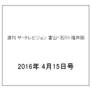 週刊 ザ・テレビジョン 富山・石川・福井版 2016年 4/15号 [雑誌]