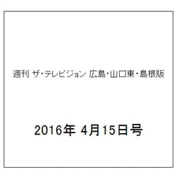 週刊 ザ・テレビジョン 広島・山口東・島根版 2016年 4/15号 [雑誌]