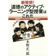 新発想！道徳のアクティブ・ラーニング型授業はこれだ： 問題解決ワークショップで道徳性を深化する [単行本]
