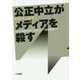 公正中立がメディアを殺す： 『放送レポート』別冊 [全集・双書]