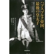 ハプスブルク帝国、最後の皇太子―激動の20世紀欧州を生き抜いたオットー大公の生涯(朝日選書) [全集叢書]