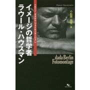 イメージの哲学者 ラウール・ハウスマン―ベルリン・ダダから"フォトモンタージュ"へ [単行本]