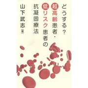 どうする?超高齢患者・低リスク患者の抗凝固療法 [単行本]