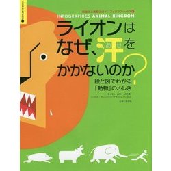 ライオンはなぜ、汗をかかないのか?―絵と図でわかる「動物」のふしぎ(創造力と直観力のインフォグラフィックス〈1〉) [単行本]