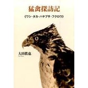 猛禽探訪記－ワシ・タカ・ハヤブサ・フクロウ [単行本]