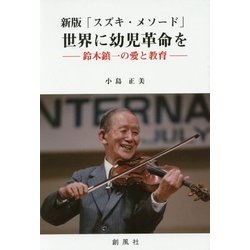 新版「スズキ・メソード」世界に幼児革命を―鈴木鎮一の愛と教育 [単行本]