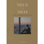 THIS IS MY TOKYO―GUIDE TO SOMEONE'S FAVORITE PLACE [単行本]