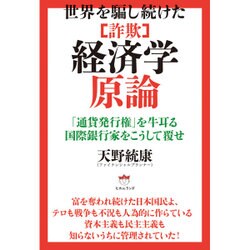 世界を騙し続けた「詐欺」経済学原論―「通貨発行権」を牛耳る国際銀行家をこうして覆せ [単行本]