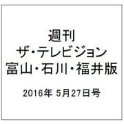 週刊 ザ・テレビジョン 富山・石川・福井版 2016年 5/27号 [雑誌]