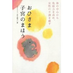 おひさま子宮のまほう - 体の中心から免疫力を高め、女性の不調を癒す - （美人開花シリーズ） [単行本]