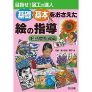 目指せ!図工の達人 基礎・基本をおさえた絵の指導―短時間指導編 [単行本]