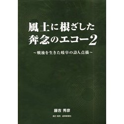 風土に根ざした奔念のエコー―戦後を生きた岐阜の詩人点描〈2〉 [単行本]