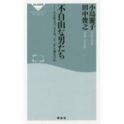 不自由な男たち―その生きづらさは、どこから来るのか(祥伝社新書) [新書]