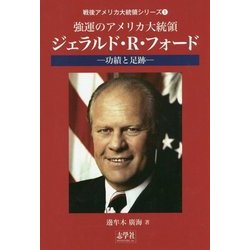 強運のアメリカ大統領・ジェラルド・R.フォード―功績と足跡(戦後アメリカ大統領シリーズ〈1〉) [単行本]