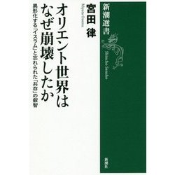 オリエント世界はなぜ崩壊したか―異形化する「イスラム」と忘れられた「共存」の叡智(新潮選書) [全集叢書]