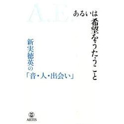 A.E.あるいは希望をうたうこと－新実徳英の「音・人・出会い」 [単行本]