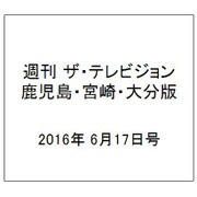週刊 ザ・テレビジョン 鹿児島・宮崎・大分版 2016年 6/17号 [雑誌]