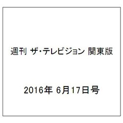 週刊 ザ・テレビジョン 関東版 2016年 6/17号 [雑誌]