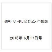 週刊 ザ・テレビジョン 中部版 2016年 6/17号 [雑誌]