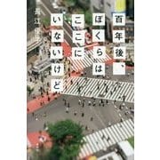 百年後、ぼくらはここにいないけど [単行本]