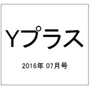 Yプラス(ワイプラス) 2016年 07月号 vol.39 [雑誌]
