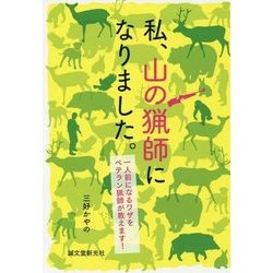 私、山の猟師になりました。―一人前になるワザをベテラン猟師が教えます! [単行本]