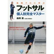 最強プロに学ぶフットサル個人技完全マスター―連続写真で動きがわかる!プレーのコツもしっかり伝授! [単行本]