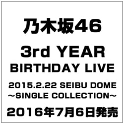 乃木坂46／乃木坂46 3rd YEAR BIRTHDAY LIVE 2015.2.22 SEIBU DOME ～SINGLE COLLECTION～ [DVD]