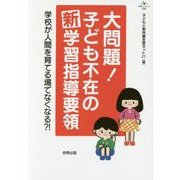 大問題!子ども不在の新学習指導要領―学校が人間を育てる場でなくなる?!(合同ブックレット〈09〉) [単行本]