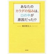 あなたのカラダの悩みは、口の中が原因だった!? [単行本]