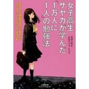 女子高生サヤカが学んだ「1万人に1人」の勉強法―知的すぎる無期懲役囚から教わった、99・99%の人がやらない成功法則(小学館文庫プレジデントセレクト) [文庫]