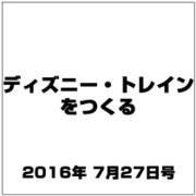 ディズニー・トレインをつくる 2016年 7/27号（80） [雑誌]